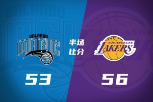 半场战报-湖人56-53领先魔术 艾顿17+6 东契奇12+5+8 詹姆斯12分