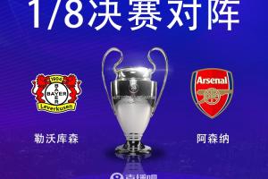 枪手上上签！欧冠1/8决赛对阵：阿森纳vs勒沃库森